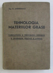 TEHNOLOGIA MATERIILOR GRASE - FABRICATIUNEA SI PRELUCRAREA ULEIURILOR SI GRASIMILOR VEGETALE SI ANIMALE de D . ANDREESCU , EDITIE INTERBELICA foto