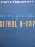 Capitanul Apostolescu si cifrul D-237 - Horia Tecuceanu