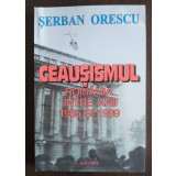 Șerban Orescu - Ceaușismul: Rom&acirc;nia &icirc;ntre anii 1965 și 1989