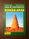 George Grigore; Nicolae Dobrișan - Ghid de conversație rom&acirc;n - arab