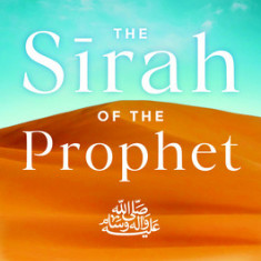 The Sirah of the Prophet (Pbuh): A Contemporary and Original Analysis