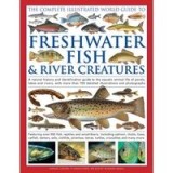The Complete Illustrated World Guide To Freshwater Fish River Creatures A Natural History And Identification Guide To The Aquatic Animal Life Of Ponds