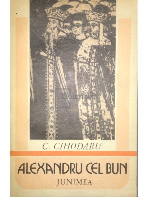 C. Cihodaru - Alexandru cel Bun (Editia: 1984) foto