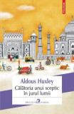 Călătoria unui sceptic &icirc;n jurul lumii - Paperback brosat - Aldous Huxley - Polirom