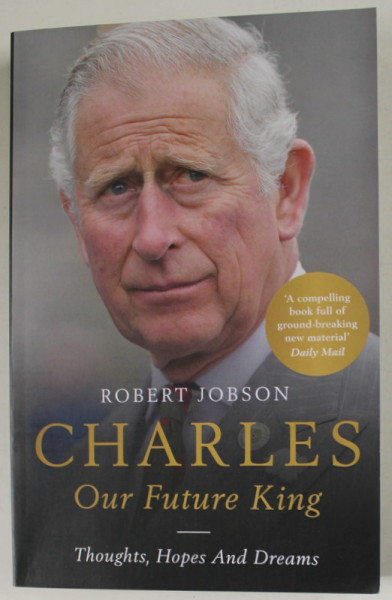 CHARLES , OUR FUTURE KING by ROBERT JOBSON , THOUGHTS , HOPES AND DREAMS , 2019