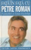 Fata in fata cu Petre Roman - Vartan Arachelian, 1996, Editura Cartea Romaneasca, Istorie, 326 pagini