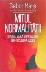 MITUL NORMALITATII. TRAUMA, BOALA SI VINDECAREA INTR-O CULTURA TOXICA-GABOR MATE-319132