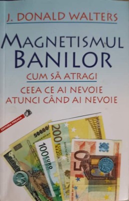 MAGNETISMUL BANILOR. CUM SA ATRAGI CEEA CE AI NEVOIE ATUNCI CAND AI NEVOIE-J. DONALD WALTERS-219246 foto