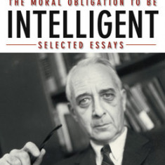 The Moral Obligation to Be Intelligent: Selected Essays