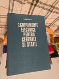 Echipamente electrice pentru centrale si statii - N. Gheorghiu