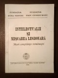 Intelectualii și Mișcarea Legionară: mari conștiințe rom&acirc;nești (Fundația Buna Vestire / Fundația prof. George Manu)