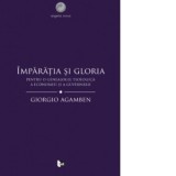 Imparatia si gloria. Pentru o genealogie teologica a economiei si a guvernarii - Giorgio Agamben