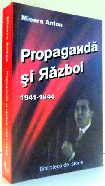 PROPAGANDA SI RAZBOI - CAMPANIA DIN EST 1941 - 1944 de MIOARA ANTON , 2007 *INTENS SUBLINIATA