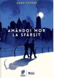 Amandoi mor la sfarsit - Adam Silvera, Irina Stoica