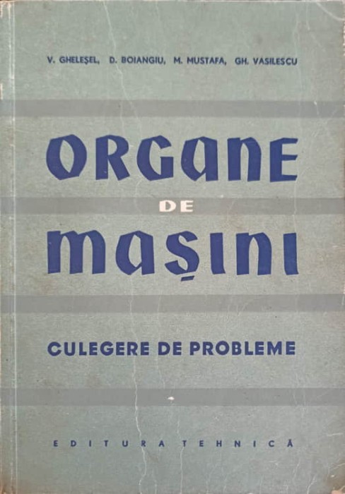 ORGANE DE MASINI-V. GHELESEL, D. BOIANGIU, M. MUSTAFA, GH. VASILESCU-228238