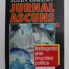 JURNAL ASCUNS - RADIOGRAFIA UNEI SINUCIDERI POLITICE de IOAN ERHAN , 1996 , DEDICATIE *