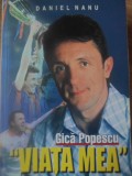 Gica Popescu. Viata Mea carte Daniel Nanu editura Bucuresti 2003 stare buna romana 484 pagini paperback 14x21 cm