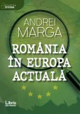 Romania in Europa actuala | Andrei Marga, Libris Editorial