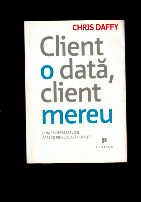 Chris Daffy - Client o data, client mereu (trad. Creating customer loyalty)