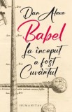 Cumpara ieftin Babel. La inceput a fost Cuvantul/Dan Alexe