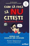 Cumpara ieftin Cum să faci să NU citești &icirc;n vacanța de vară: Ghidul lui Charlie Joe Jackson #3 | paperback - Tommy Greenwald, Arthur