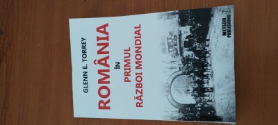 GLENN E. TORREY- ROM&amp;Acirc;NIA &amp;Icirc;N PRIMUL RĂZBOI MONDIAL foto
