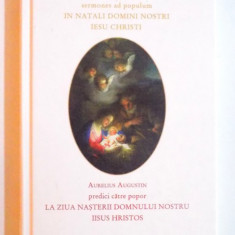 SERMONES AD POPULUM IN NATALI DOMINI NOSTRI IESU CHRISTI ( EDITIE BILINGVA LATINA - ROM. ) de AURELIUS AUGUSTIN , 2010
