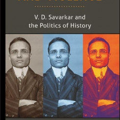 Hindutva and Violence: V. D. Savarkar and the Politics of History