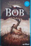 Bob - Wendy Mass , Rebecca Stead