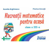 Recreatii matematice pentru acasa clasa a 3-a - Aurelia Arghirescu