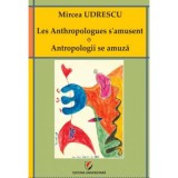 Les Anthropologues s&#039;amusent. Antropologii se amuza - Mircea Udrescu