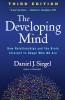 The Developing Mind, Third Edition: How Relationships and the Brain Interact to Shape Who We Are