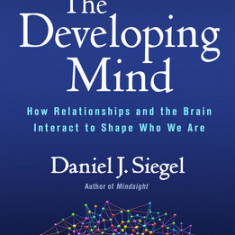 The Developing Mind, Third Edition: How Relationships and the Brain Interact to Shape Who We Are