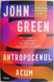 Antropocenul Acum - John Green, Roman Beletristica, Carte Noua/Anticariat