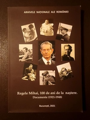 Mirela-Daniela T&amp;icirc;rnă (ed.) - Regele Mihai, 100 de ani de la naștere. Documente (1921-1948) foto