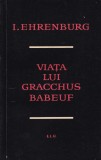 I. Ehrenburg - Viata lui Gracchus Babeuf, Biografie Istorie Politica Franceza, Editura Pentru Literatura Universala, Romana, 1963, Brosata