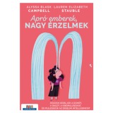 Apr&oacute; emberek, nagy &eacute;rzelmek - Hogyan kezelj&uuml;k a d&uuml;h&ouml;t, a dacot, a kiborul&aacute;sokat, &eacute;s fejlessz&uuml;k az &eacute;rzelmi intelligenci&aacute;t - Alyssa Blask Campbell