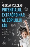 Potentialul Extraordinar Al Copilului Tau, Florian Colceag - Editura Bookzone