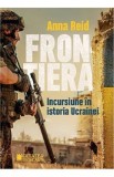 Frontiera. Incursiune in istoria Ucrainei - Anna Reid