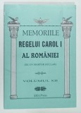 MEMORIILE REGELUI CAROL I AL ROMANIEI ( DE UN MARTOR OCULAR ) , VOLUMUL XII , 2011