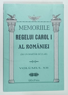 MEMORIILE REGELUI CAROL I AL ROMANIEI ( DE UN MARTOR OCULAR ) , VOLUMUL XII , 2011 foto