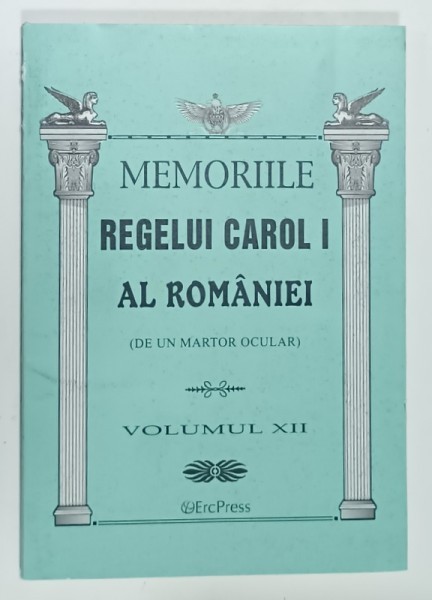 MEMORIILE REGELUI CAROL I AL ROMANIEI ( DE UN MARTOR OCULAR ) , VOLUMUL XII , 2011
