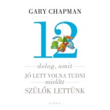 12 dolog, amit j&oacute; lett volna tudni, mielőtt sz&uuml;lők lett&uuml;nk - Gary Chapman
