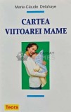 Cartea viitoarei mame - 2007 - Marie Claude Delahaye (AD161), Teora