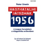 Nagyhatalmi j&aacute;tszm&aacute;k - 1956 - A magyar forradalom a vil&aacute;gpolitika erőter&eacute;ben - Peter Unwin