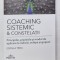 COACHING SISTEMIC SI CONSTELATII , PRINCIPIILE , PRACTICILE SI MODUL DE APLICARE LA INDIVIZI , ECHIPE SI GRUPURI , EDITIA A III - A de JOHN WHITTINGTO