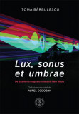 Lux, sonus et umbrae - Paperback brosat - Toma Bărbulescu - Școala Ardeleană