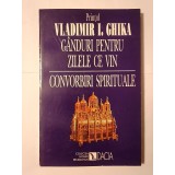 Prințul Vladimir I. Ghika - G&acirc;nduri pentru zilele ce vin. Convorbiri spirituale