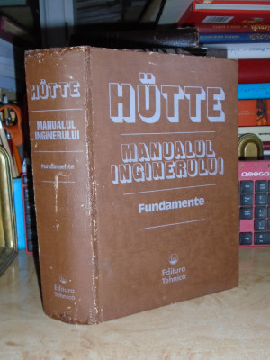 HUTTE * MANUALUL INGINERULUI : FUNDAMENTE , TRAD. DIN LIMBA GERMANA , 1995 foto