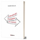 Cum sa faci filosofie cu copiii? - Marin Balan